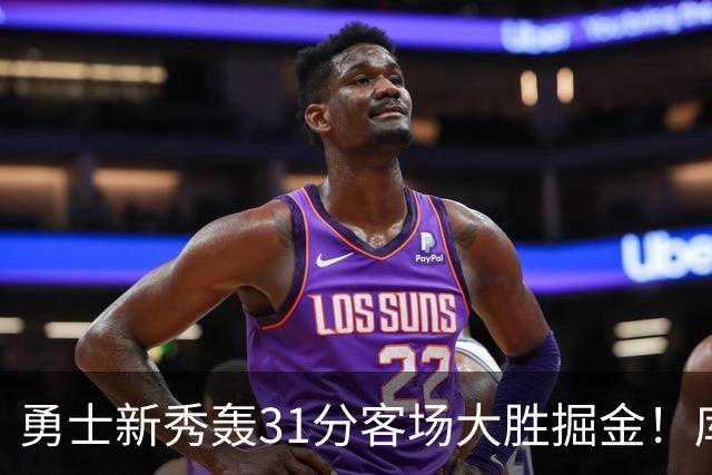 勇士新秀轰31分客场大胜掘金！库里8投全中得到24分效率极高