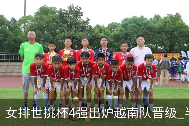 女排世挑杯4强出炉越南队晋级 半决赛将迎战捷克