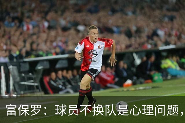富保罗：球员不换队是心理问题，詹姆斯离队引发多米诺效应