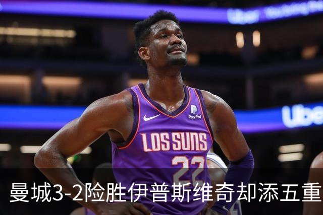 曼城3-2险胜伊普斯维奇却添五重伤病隐忧，哈兰德等多人赛后不适