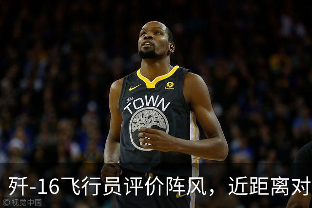 歼-16飞行员评价阵风，近距离对抗确实非常难缠，差点心里没底