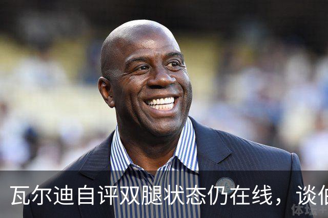 瓦尔迪自评双腿状态仍在线，谈伯恩利新角色