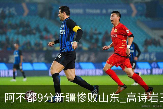 阿不都9分新疆惨败山东 高诗岩三双陈培东17分