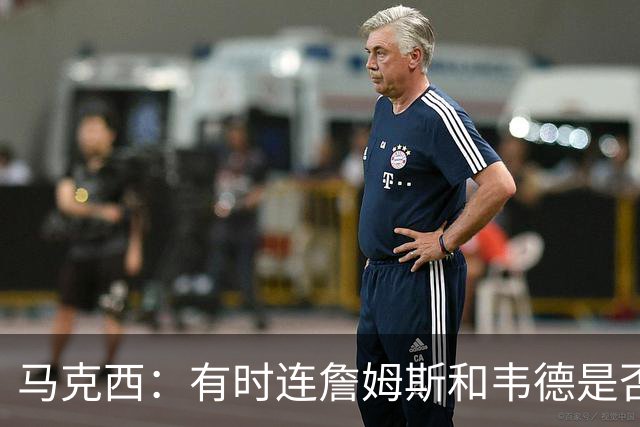 马克西：有时连詹姆斯和韦德是否该换防都搞不清