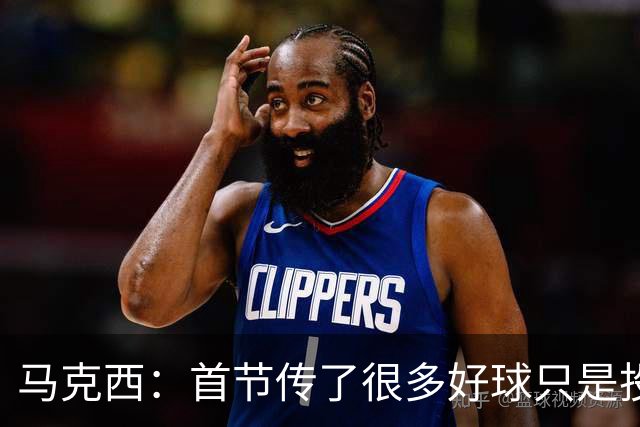马克西：首节传了很多好球只是投丢了，我们会继续打磨