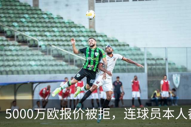 5000万欧报价被拒，连球员本人都说了不