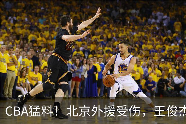 CBA猛料！北京外援受伤，王俊杰暗讽郭士强，山东外援问题明显
