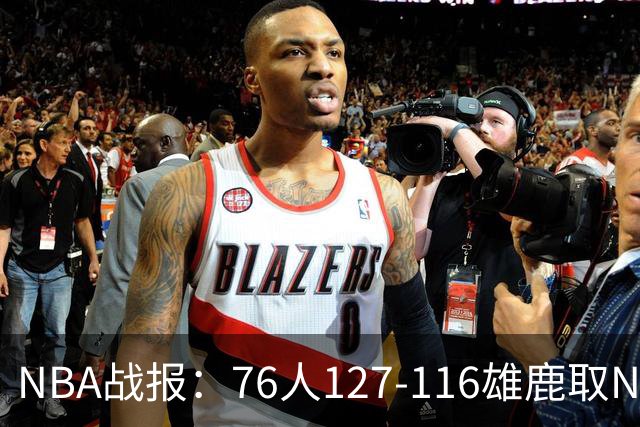 NBA战报：76人127-116雄鹿取NBA3连胜，恩比德28+11+10